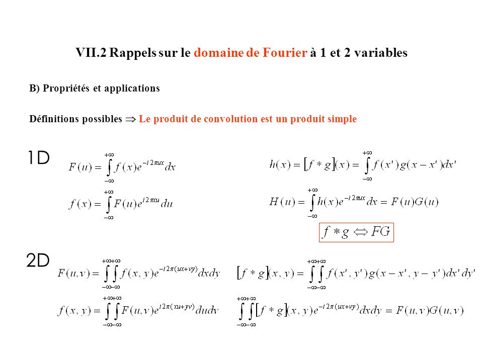 VII.2 Rappels sur le domaine de Fourier à 1 et 2 variables B) Propriétés et applications Définitions possibles Le produit de convolution est un produit simple 1D 2D