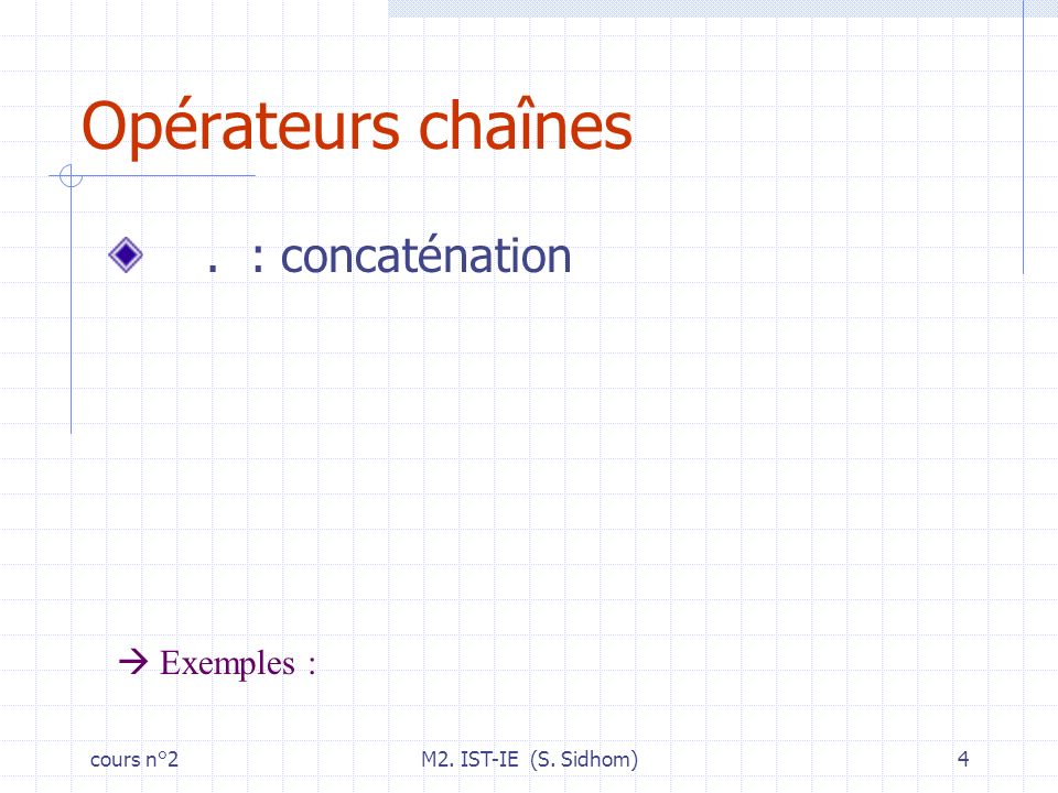 cours n°2M2. IST-IE (S. Sidhom)4 Opérateurs chaînes. : concaténation Exemples :