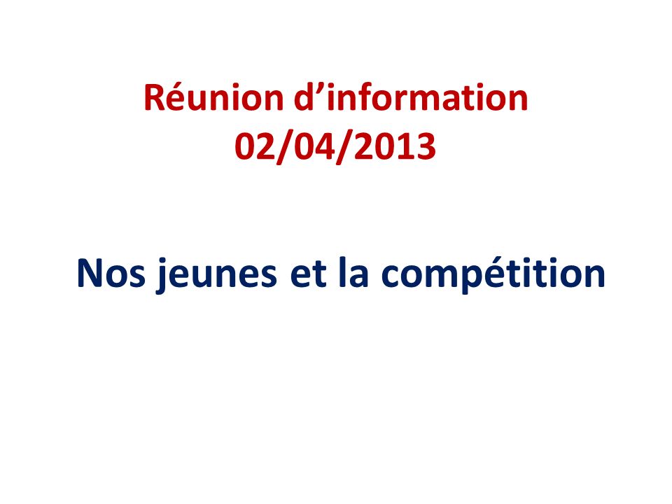 Réunion dinformation 02/04/2013 Nos jeunes et la compétition