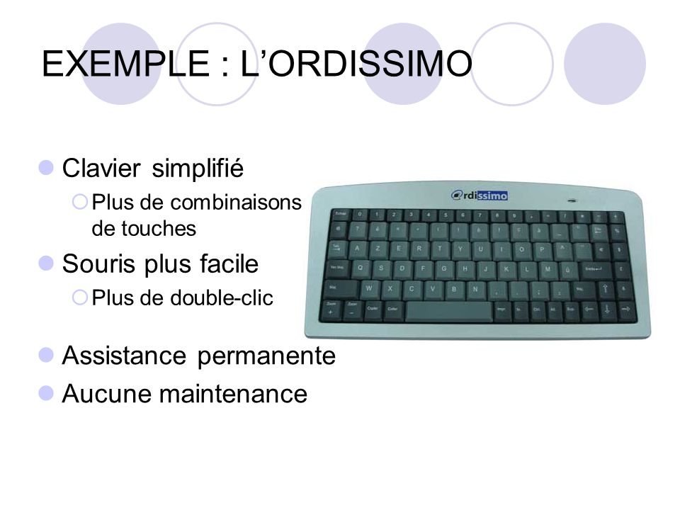 EXEMPLE : LORDISSIMO Clavier simplifié Plus de combinaisons de touches Souris plus facile Plus de double-clic Assistance permanente Aucune maintenance