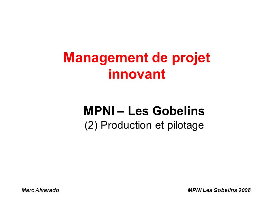 Management de projet innovant Marc AlvaradoMPNI Les Gobelins 2008 MPNI – Les Gobelins (2) Production et pilotage