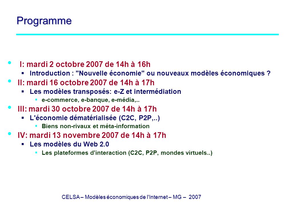 CELSA – Modèles économiques de l Internet – MG – 2007 Programme I: mardi 2 octobre 2007 de 14h à 16h Introduction : Nouvelle économie ou nouveaux modèles économiques .