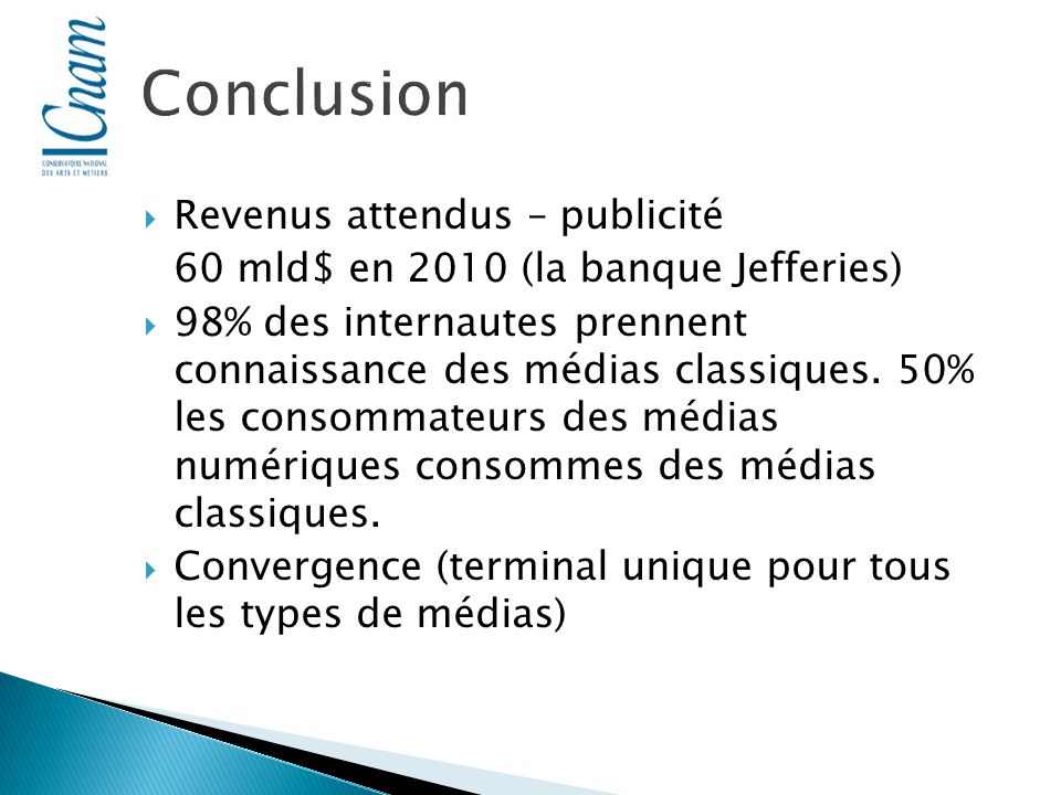Conclusion Revenus attendus – publicité 60 mld$ en 2010 (la banque Jefferies) 98% des internautes prennent connaissance des médias classiques.