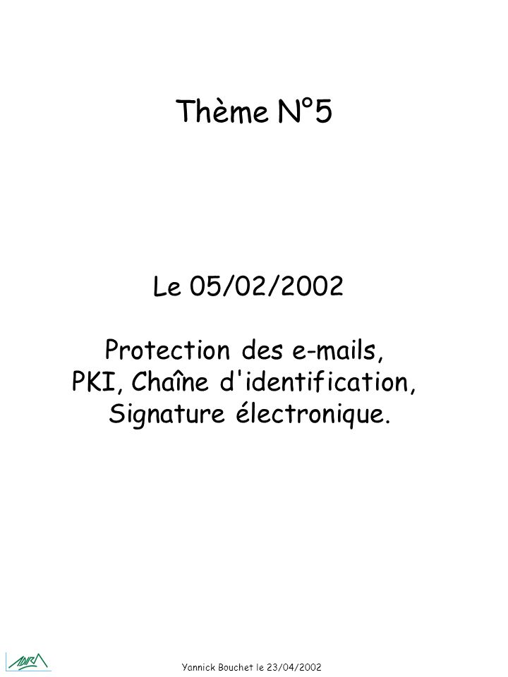 Yannick Bouchet le 23/04/2002 Le 05/02/2002 Protection des  s, PKI, Chaîne d identification, Signature électronique.