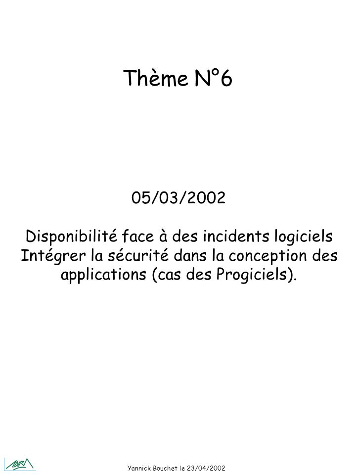 Yannick Bouchet le 23/04/ /03/2002 Disponibilité face à des incidents logiciels Intégrer la sécurité dans la conception des applications (cas des Progiciels).