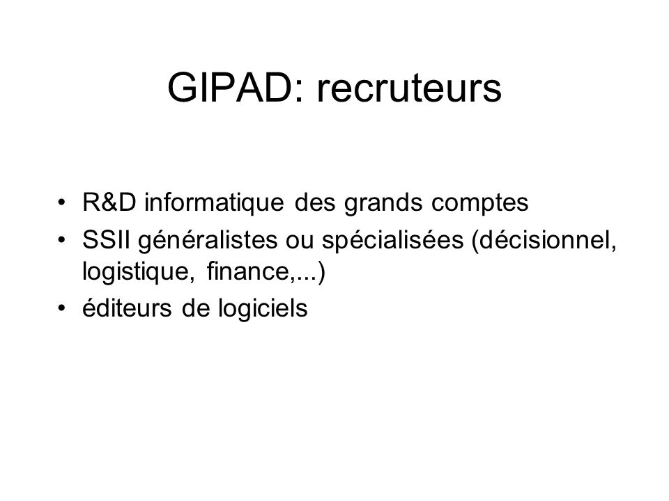 GIPAD: recruteurs R&D informatique des grands comptes SSII généralistes ou spécialisées (décisionnel, logistique, finance,...) éditeurs de logiciels