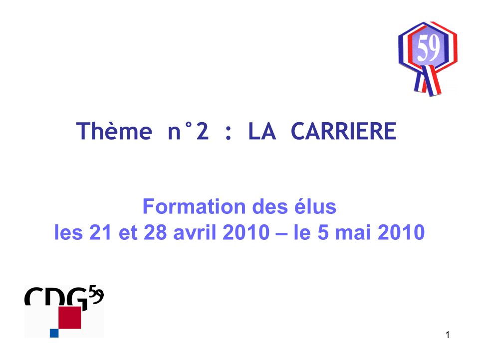 1 Thème n°2 : LA CARRIERE Formation des élus les 21 et 28 avril 2010 – le 5 mai 2010