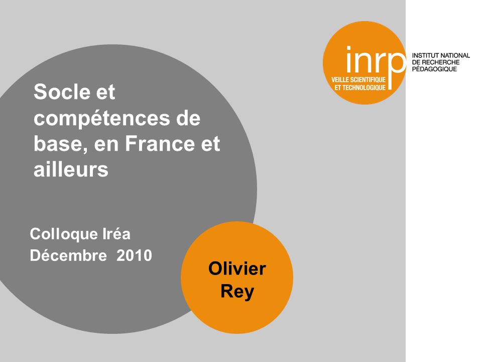 Socle et compétences de base, en France et ailleurs Colloque Iréa Décembre 2010 Olivier Rey