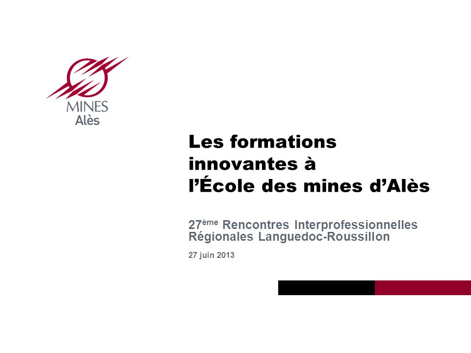 Institut Mines-Télécom 2013 Mines Alès Les formations innovantes à lÉcole des mines dAlès 27 ème Rencontres Interprofessionnelles Régionales Languedoc-Roussillon 27 juin 2013