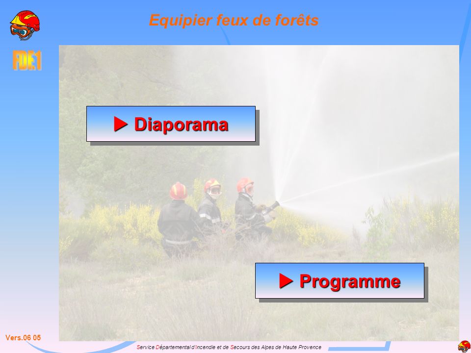 Service Départemental dIncendie et de Secours des Alpes de Haute Provence Diaporama Diaporama Diaporama Diaporama Vers Programme Programme Programme Programme Equipier feux de forêts