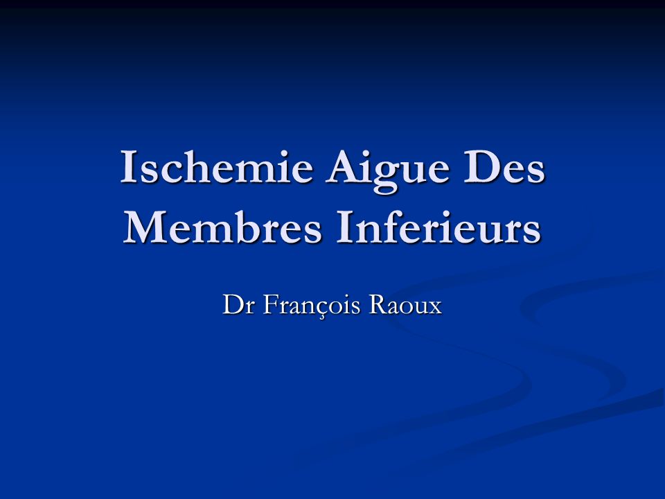 Ischemie Aigue Des Membres Inferieurs Dr François Raoux