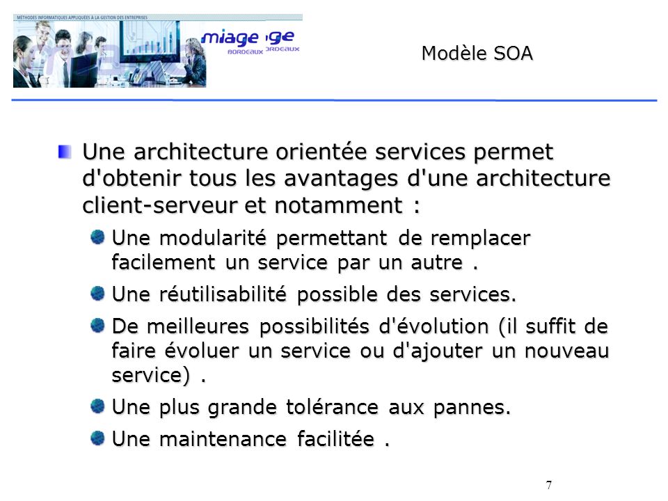 7 Modèle SOA Une architecture orientée services permet d obtenir tous les avantages d une architecture client-serveur et notamment : Une modularité permettant de remplacer facilement un service par un autre.