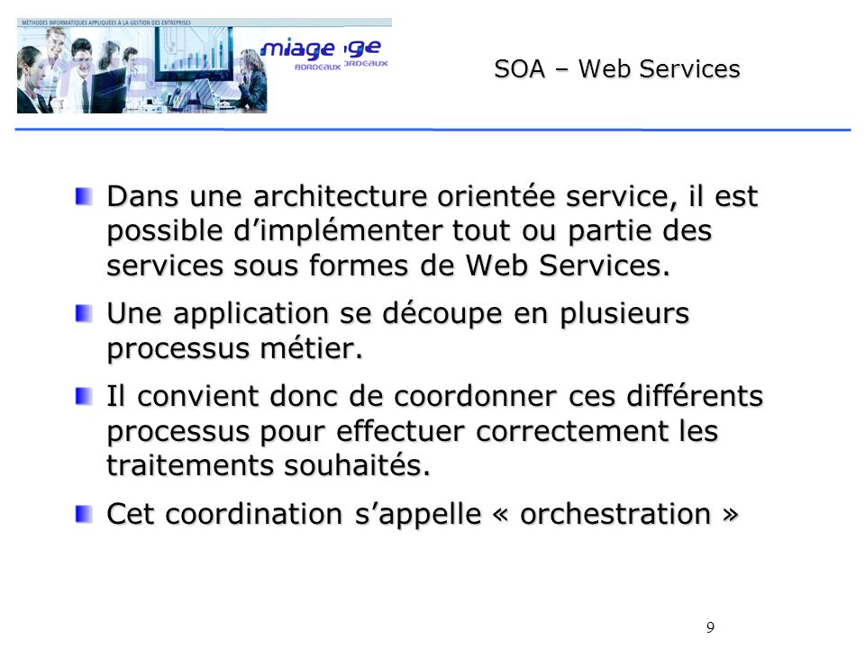 9 SOA – Web Services Dans une architecture orientée service, il est possible dimplémenter tout ou partie des services sous formes de Web Services.