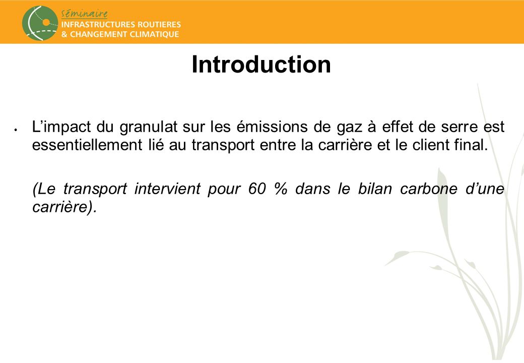 Introduction Limpact du granulat sur les émissions de gaz à effet de serre est essentiellement lié au transport entre la carrière et le client final.