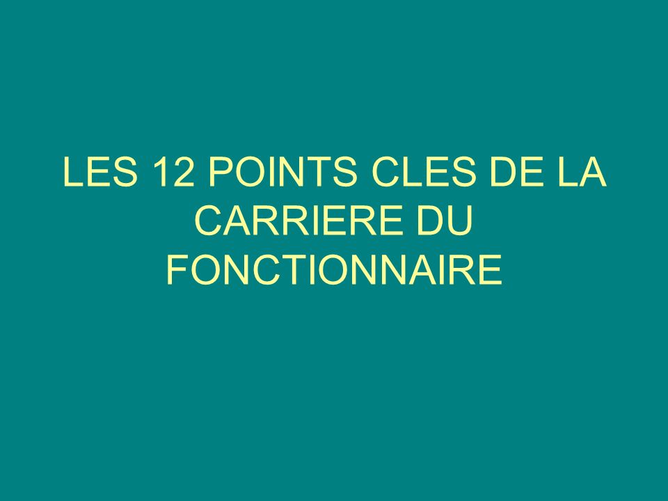 LES 12 POINTS CLES DE LA CARRIERE DU FONCTIONNAIRE