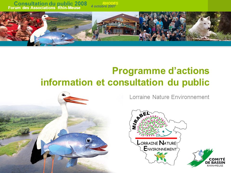 Consultation du public 2008 Forum des Associations Rhin-Meuse 4 octobre 2007 RHODES Programme dactions information et consultation du public Lorraine Nature Environnement