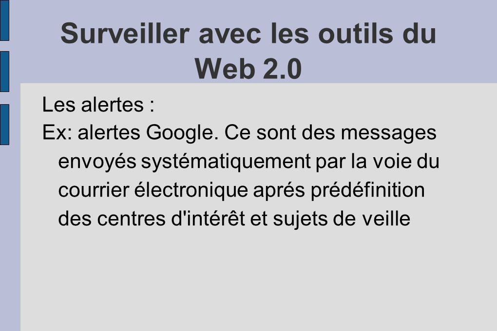 Surveiller avec les outils du Web 2.0 Les alertes : Ex: alertes Google.