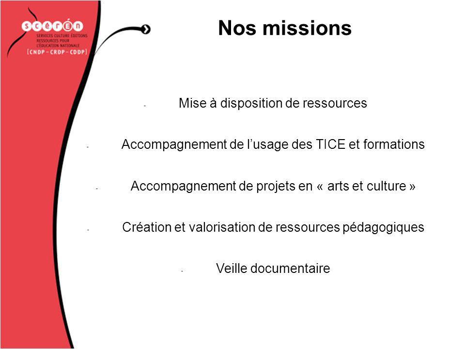 Nos missions - Mise à disposition de ressources - Accompagnement de lusage des TICE et formations - Accompagnement de projets en « arts et culture » - Création et valorisation de ressources pédagogiques - Veille documentaire