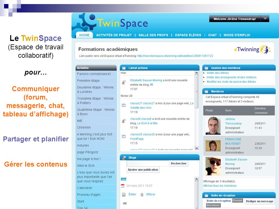 Le TwinSpace (Espace de travail collaboratif) pour… Communiquer (forum, messagerie, chat, tableau daffichage) Partager et planifier Gérer les contenus