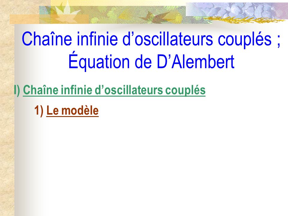 Chaîne infinie doscillateurs couplés ; Équation de DAlembert I) Chaîne infinie doscillateurs couplés 1) Le modèle