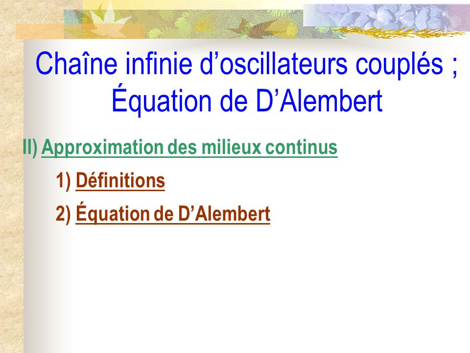 Chaîne infinie doscillateurs couplés ; Équation de DAlembert II) Approximation des milieux continus 1) Définitions 2) Équation de DAlembert