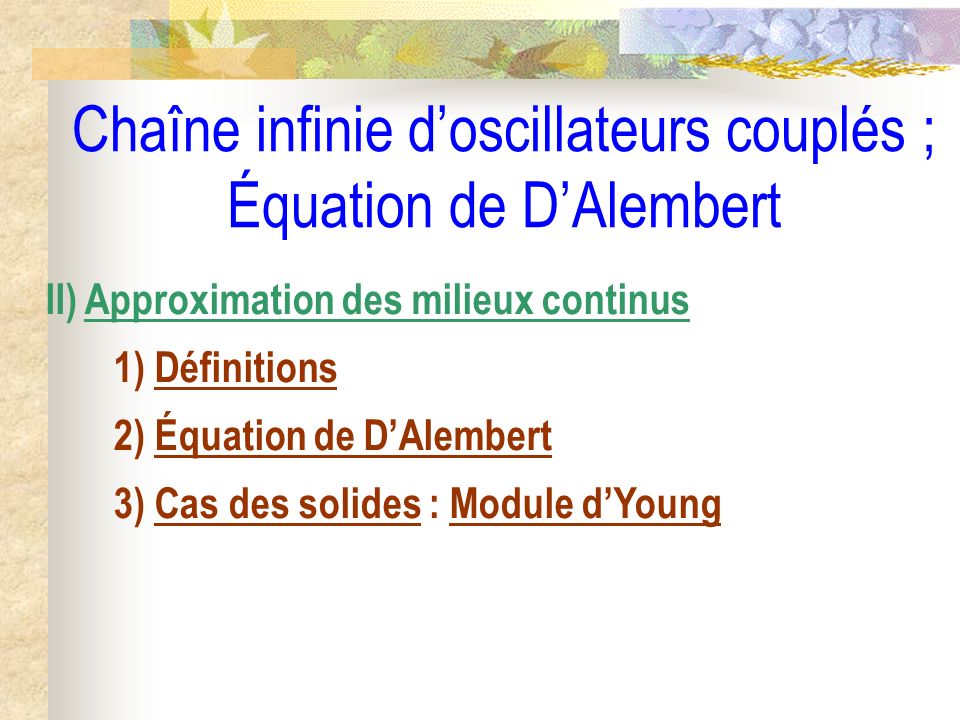 Chaîne infinie doscillateurs couplés ; Équation de DAlembert II) Approximation des milieux continus 1) Définitions 2) Équation de DAlembert 3) Cas des solides : Module dYoung