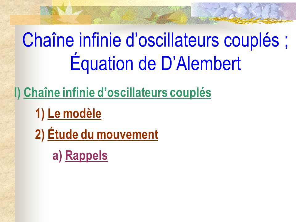 Chaîne infinie doscillateurs couplés ; Équation de DAlembert I) Chaîne infinie doscillateurs couplés 1) Le modèle 2) Étude du mouvement a) Rappels