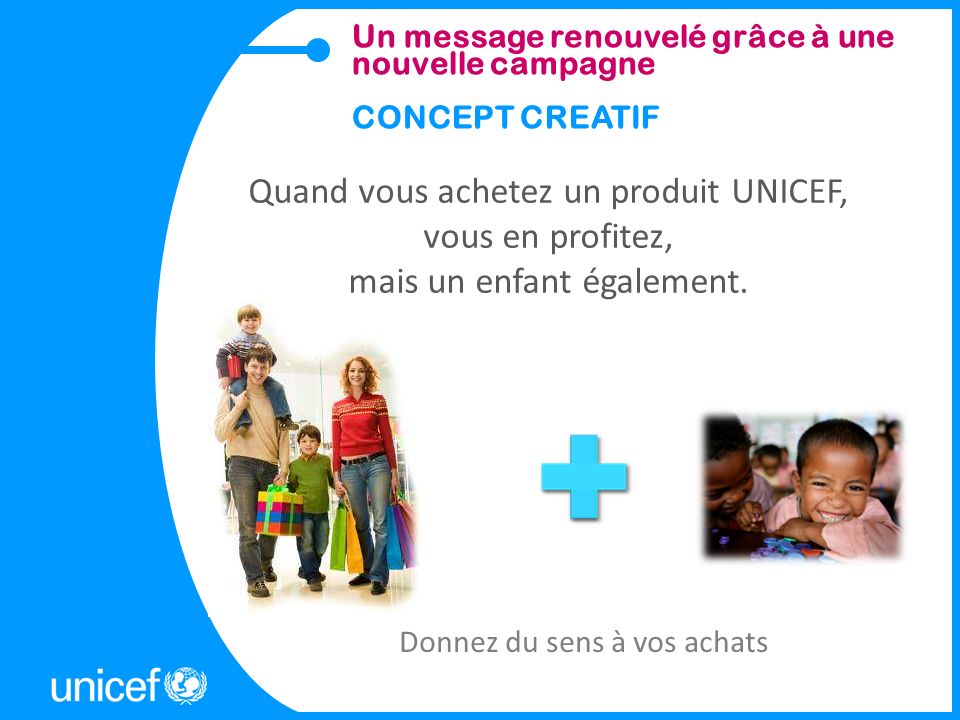 Quand vous achetez un produit UNICEF, vous en profitez, mais un enfant également.