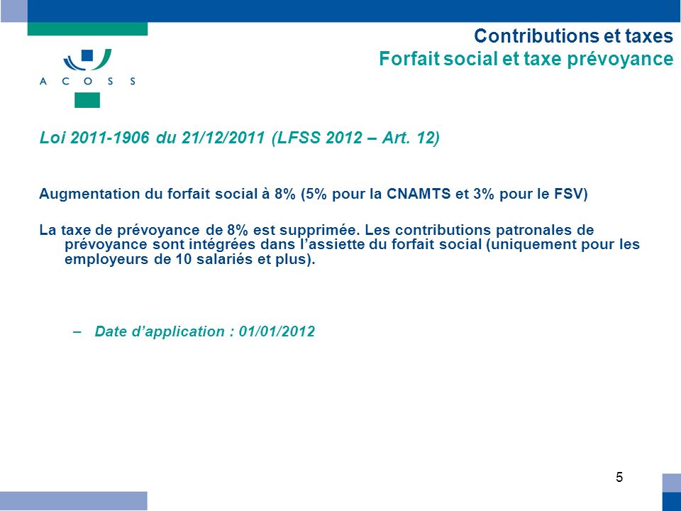 5 Contributions et taxes Forfait social et taxe prévoyance Loi du 21/12/2011 (LFSS 2012 – Art.