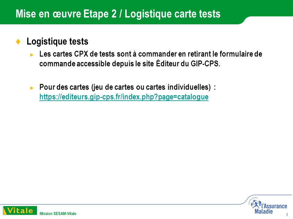 8 Mise en œuvre Etape 2 / Logistique carte tests Logistique tests Les cartes CPX de tests sont à commander en retirant le formulaire de commande accessible depuis le site Éditeur du GIP-CPS.