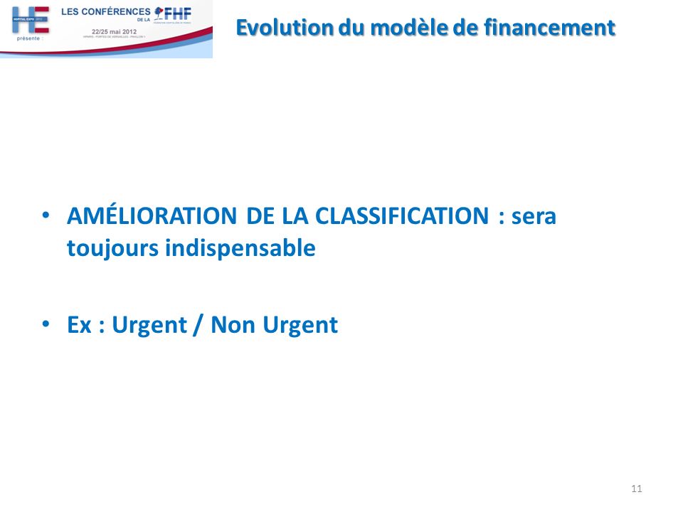 AMÉLIORATION DE LA CLASSIFICATION : sera toujours indispensable Ex : Urgent / Non Urgent 11 Evolution du modèle de financement