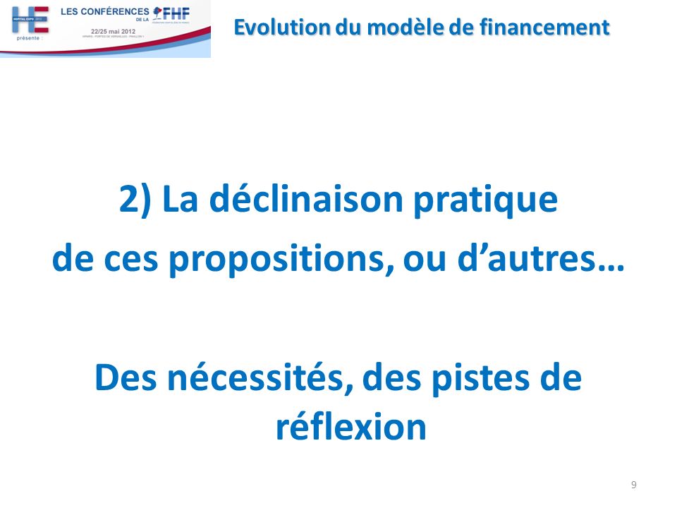 2) La déclinaison pratique de ces propositions, ou dautres… Des nécessités, des pistes de réflexion 9 Evolution du modèle de financement