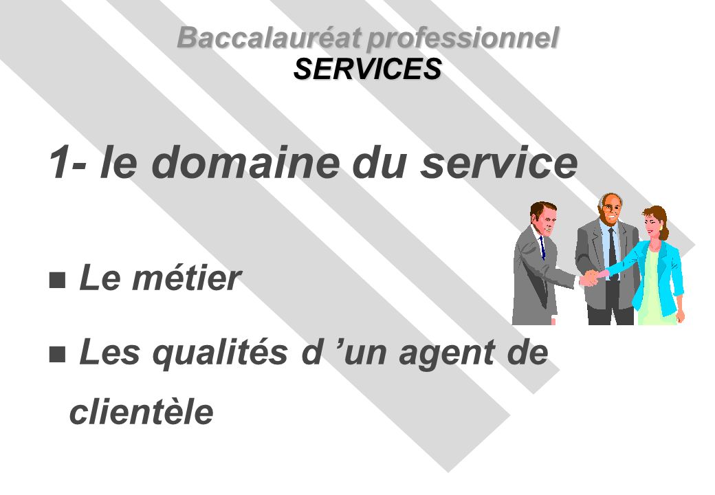 Le métier Les qualités d un agent de clientèle Baccalauréat professionnel SERVICES 1- le domaine du service