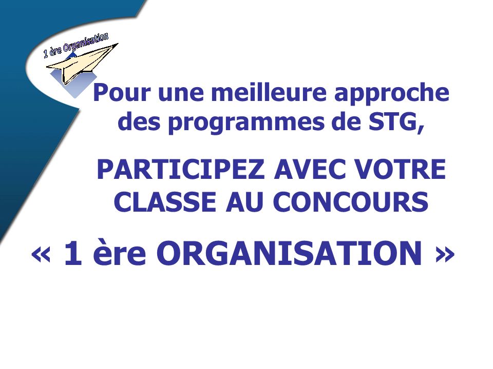 Pour une meilleure approche des programmes de STG, PARTICIPEZ AVEC VOTRE CLASSE AU CONCOURS « 1 ère ORGANISATION »
