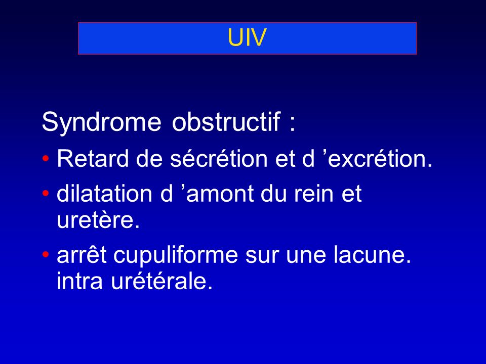 UIV Syndrome obstructif : Retard de sécrétion et d excrétion.
