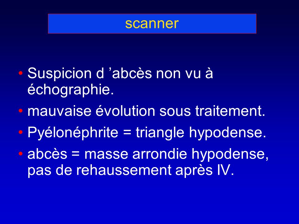 scanner Suspicion d abcès non vu à échographie. mauvaise évolution sous traitement.
