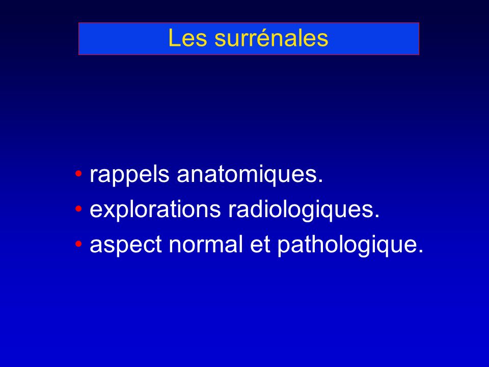 Les surrénales rappels anatomiques. explorations radiologiques. aspect normal et pathologique.