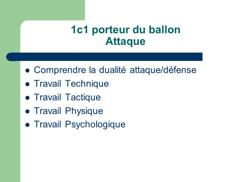 1c1 porteur du ballon Attaque Comprendre la dualité attaque/défense Travail Technique Travail Tactique Travail Physique Travail Psychologique