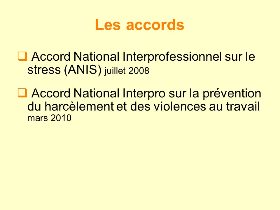 Les accords Accord National Interprofessionnel sur le stress (ANIS) juillet 2008 Accord National Interpro sur la prévention du harcèlement et des violences au travail mars 2010