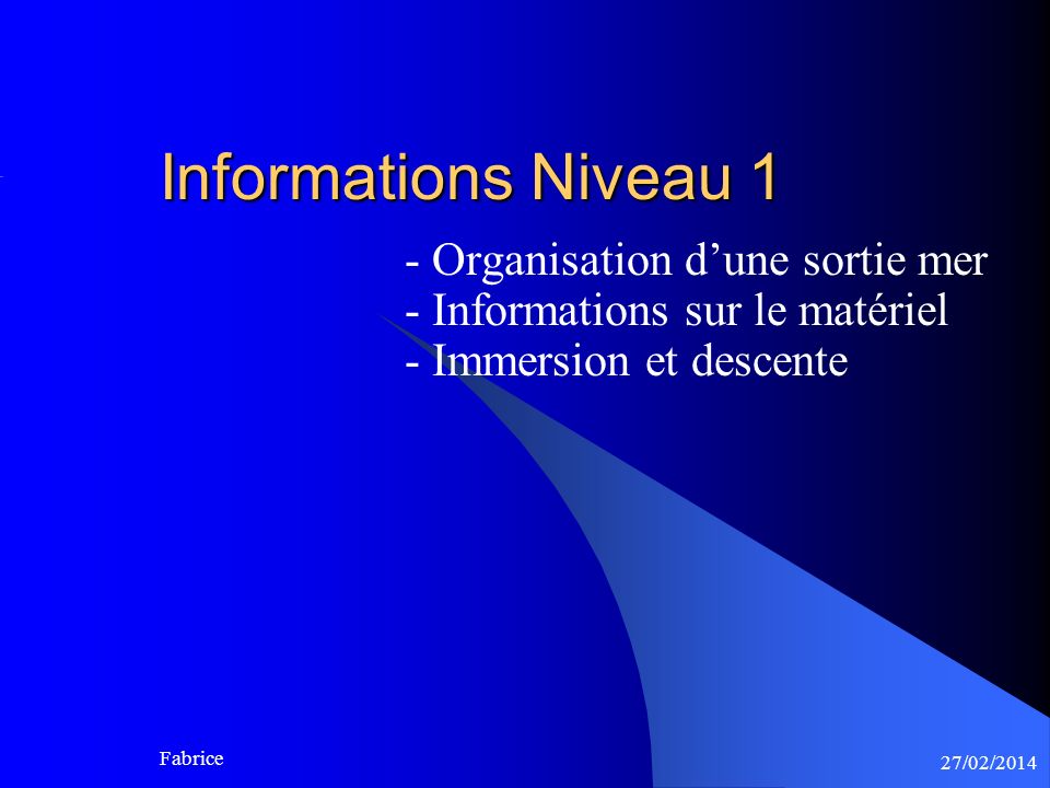 27/02/2014 Fabrice Informations Niveau 1 - Organisation dune sortie mer - Informations sur le matériel - Immersion et descente