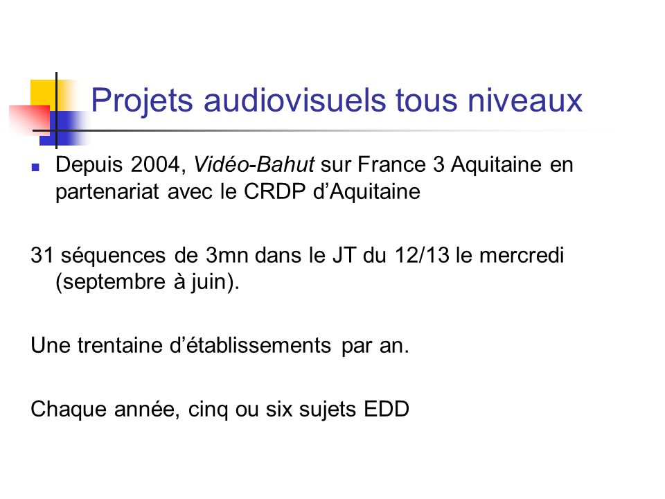 Projets audiovisuels tous niveaux Depuis 2004, Vidéo-Bahut sur France 3 Aquitaine en partenariat avec le CRDP dAquitaine 31 séquences de 3mn dans le JT du 12/13 le mercredi (septembre à juin).