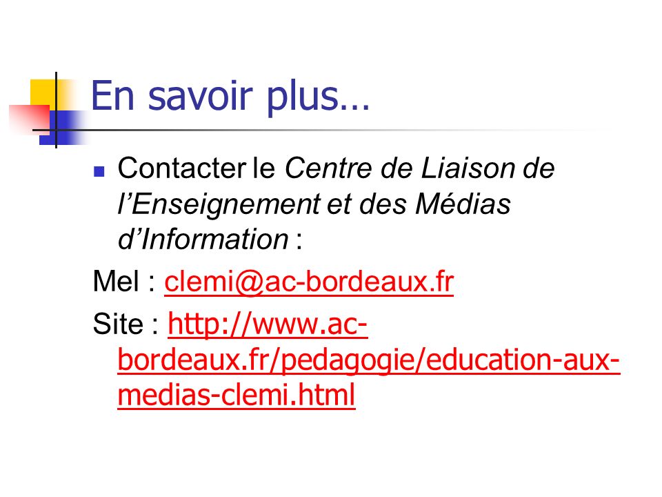 En savoir plus… Contacter le Centre de Liaison de lEnseignement et des Médias dInformation : Mel : Site :   bordeaux.fr/pedagogie/education-aux- medias-clemi.html   bordeaux.fr/pedagogie/education-aux- medias-clemi.html