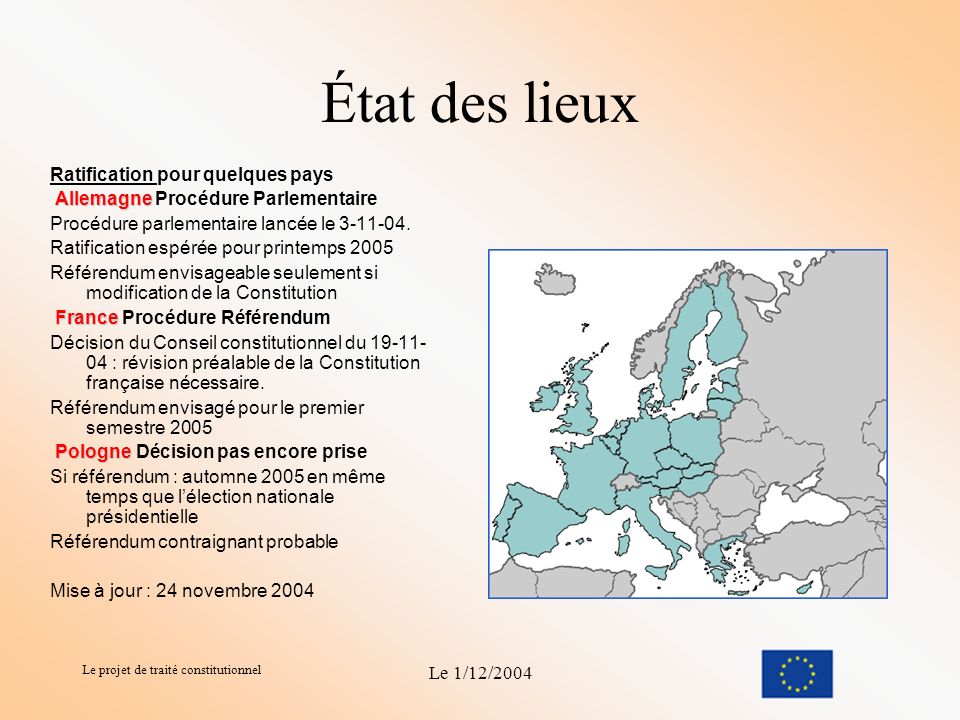Le projet de traité constitutionnel Le 1/12/2004 Échéancier Le 18 juin 2004, les Chefs d État ou de gouvernement des 25 États membres ont adopté, à l unanimité, le Traité établissant une Constitution pour l Europe.