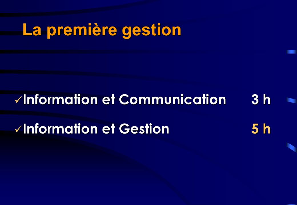 Information et Communication Information et Communication Information et Gestion Information et Gestion 3 h 5 h La première gestion