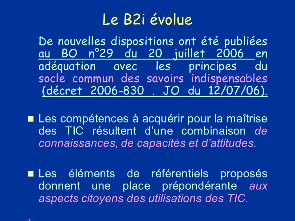 Le B2i évolue De nouvelles dispositions ont été publiées au BO n°29 du 20 juillet 2006 en adéquation avec les principes du socle commun des savoirs indispensables (décret