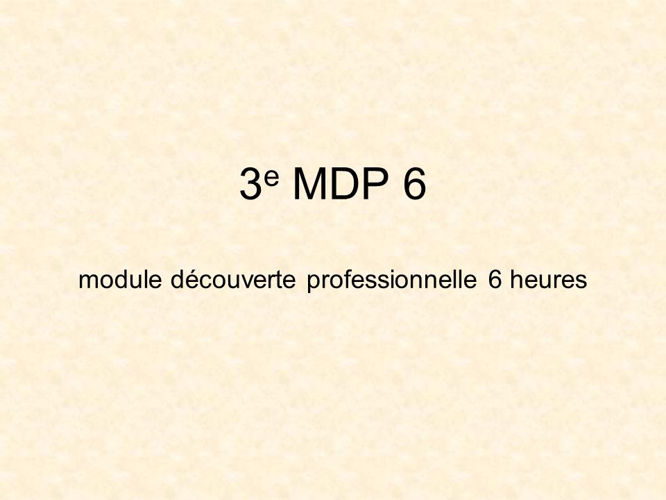 3 e MDP 6 module découverte professionnelle 6 heures