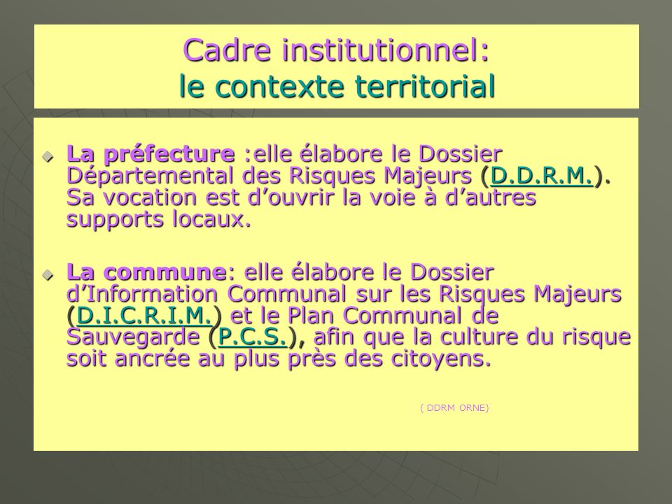 Cadre institutionnel: le contexte territorial La préfecture :elle élabore le Dossier Départemental des Risques Majeurs (D.D.R.M.).