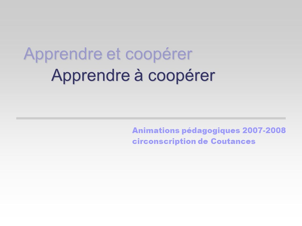 Apprendre et coopérer Apprendre à coopérer Animations pédagogiques circonscription de Coutances