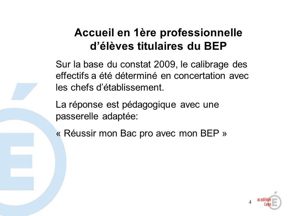 4 Accueil en 1ère professionnelle délèves titulaires du BEP Sur la base du constat 2009, le calibrage des effectifs a été déterminé en concertation avec les chefs détablissement.