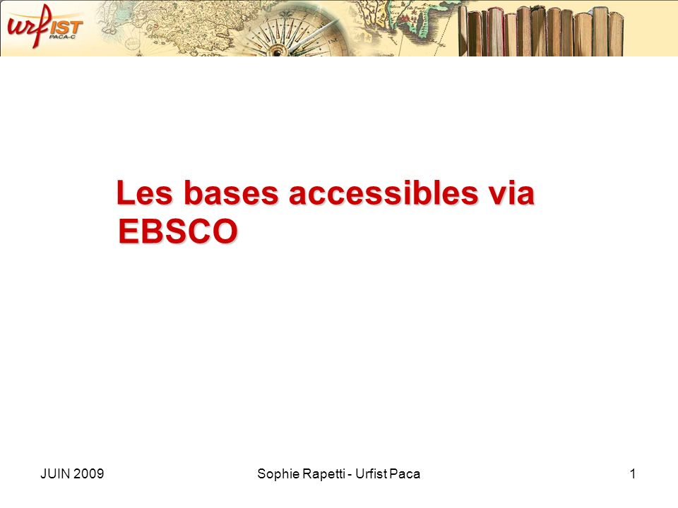 JUIN 2009Sophie Rapetti - Urfist Paca1 Les bases accessibles via EBSCO